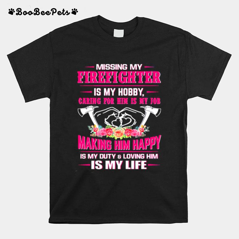 Missing My Firefighter Is My Hobby Caring For Him Is My Job Making Him Happy T-Shirt