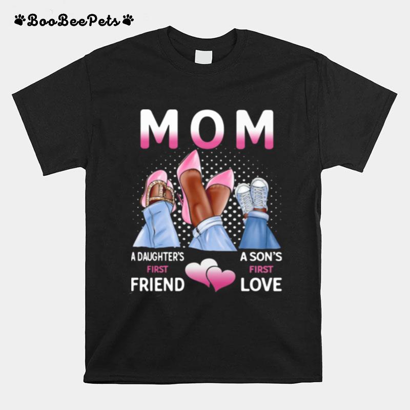 Mom A Daughters First Friend A Sons First Love T-Shirt