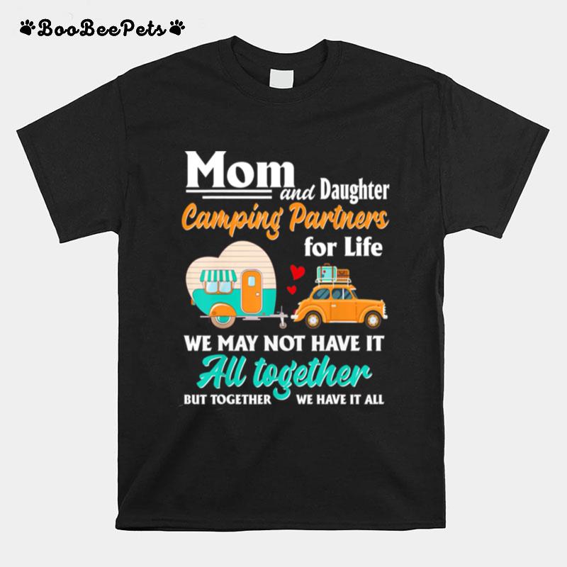 Mom And Daughter Camping Partners For Life We May Not Have It All Together T-Shirt