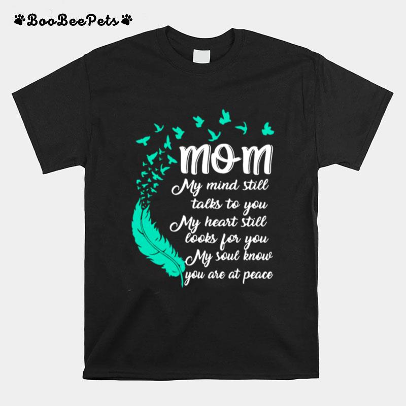 Mom My Mind Still Talks To You My Heart Still Looks For You My Soul Know You Are At Peace T-Shirt