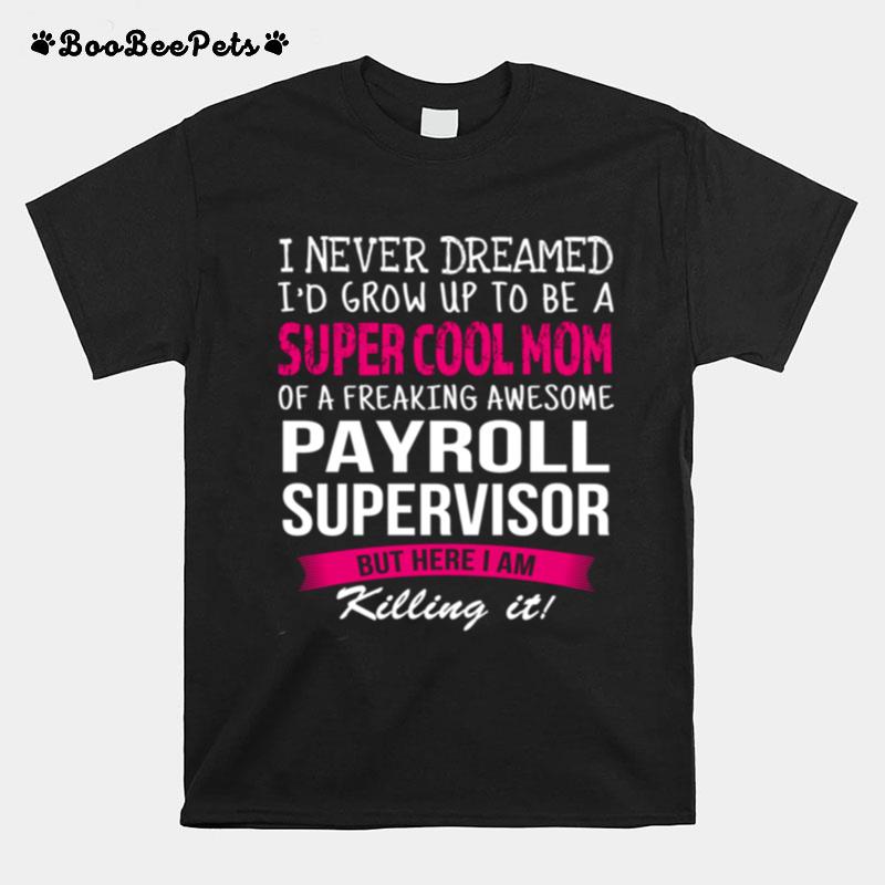 Mom Of Payroll Supervisor I Never Dreamed T-Shirt