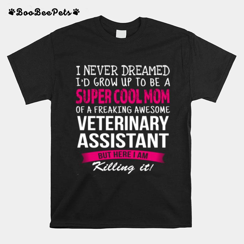 Mom Of Veterinary Assistant I Never Dreamed T-Shirt