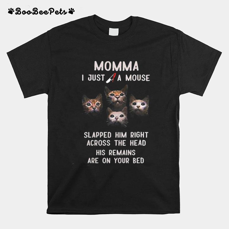 Momma I Just A Mouse Slapped Him Right Across The Head His Remains Are On Your Bed T-Shirt