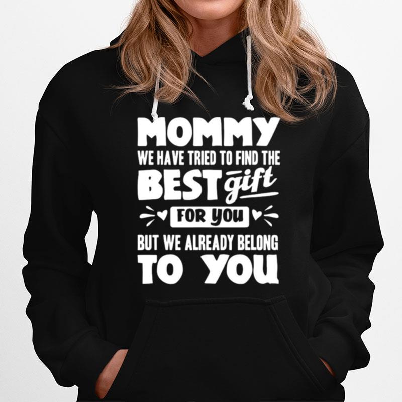 Mommy We Have Tried To Find The Best Gift For You But We Already Belong To You Hoodie