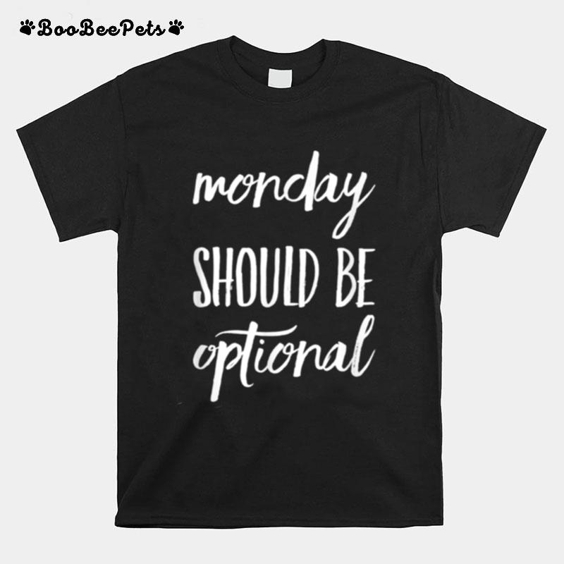 Monday Should Be Optional T-Shirt