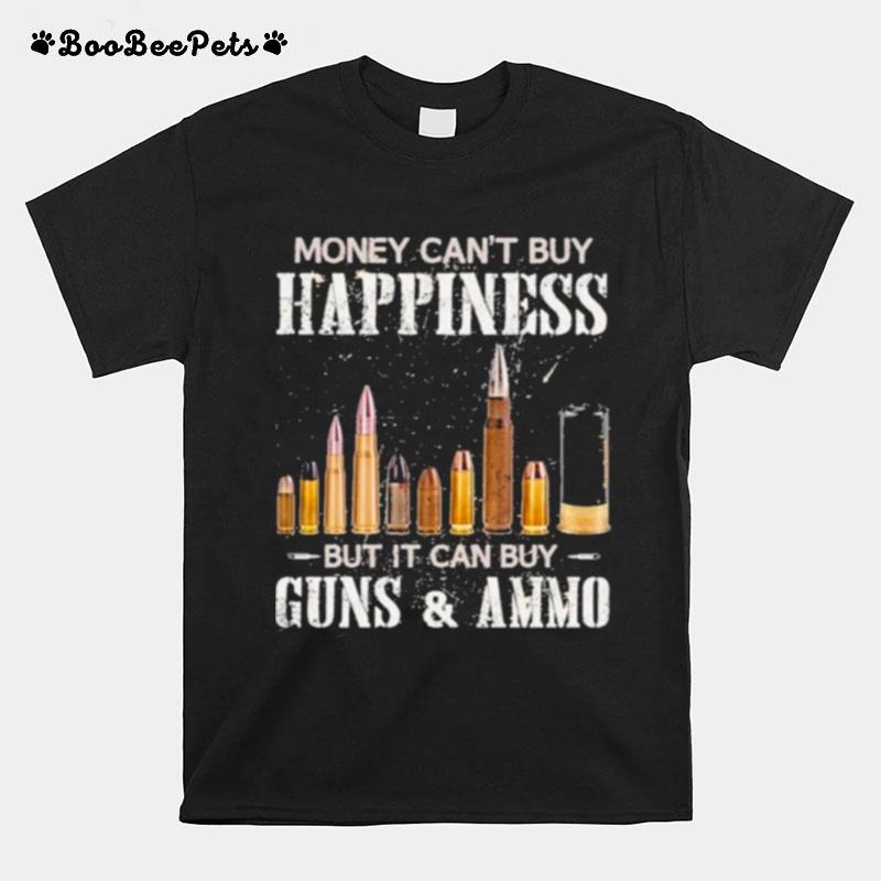 Money Cant Buy Happiness But It Can Buy Guns And Ammo T-Shirt