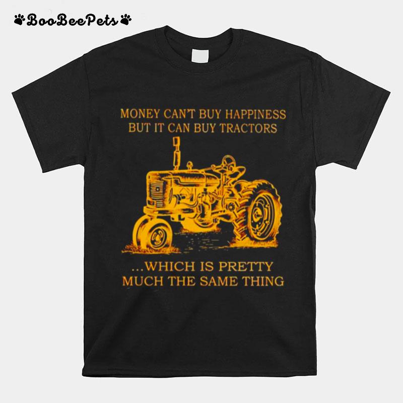Money Cant Buy Happiness But It Can Buy Tractor Which Is Pretty T-Shirt