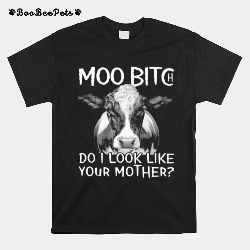 Moo Bitch Do I Look Like Your Mother Cow T-Shirt