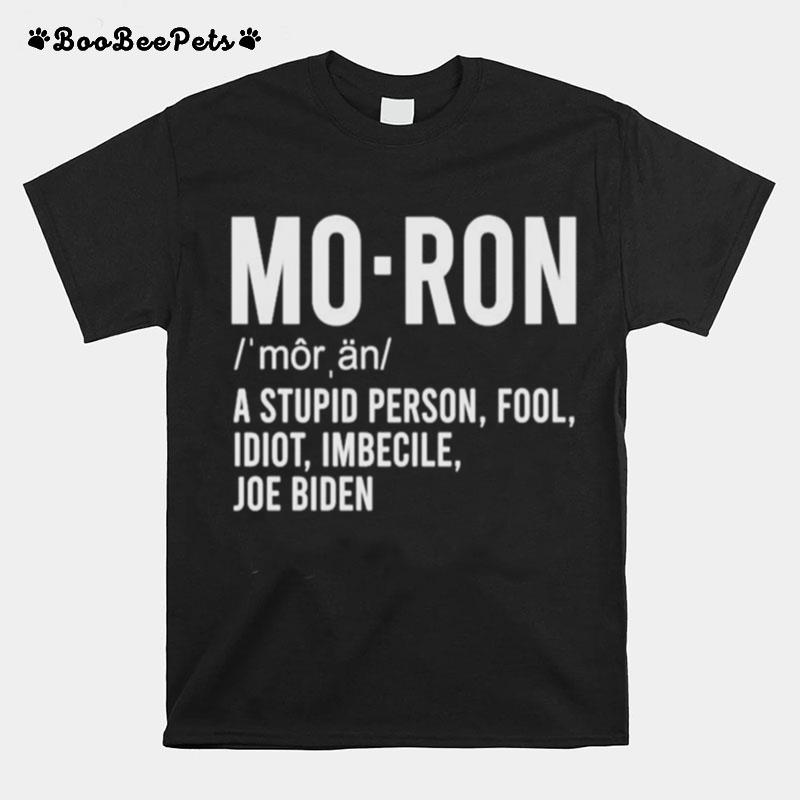 Moron A Stupid Person Fool Idiot Imbecile Joe Biden T-Shirt