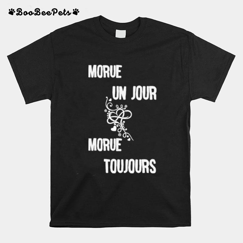 Morue Un Jour Morue Toujours T-Shirt