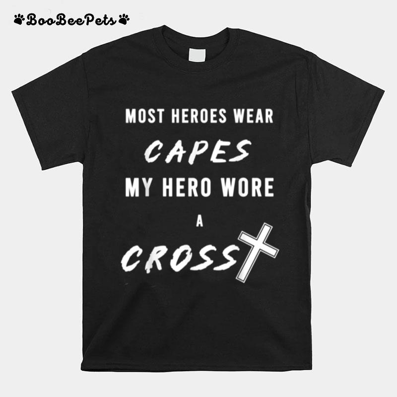 Most Heroes Wear Capes My Hero Wore A Cross T-Shirt