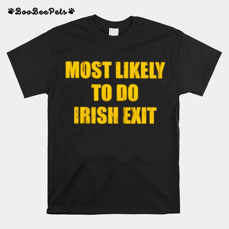 Most Likely To Do Irish Exit T-Shirt