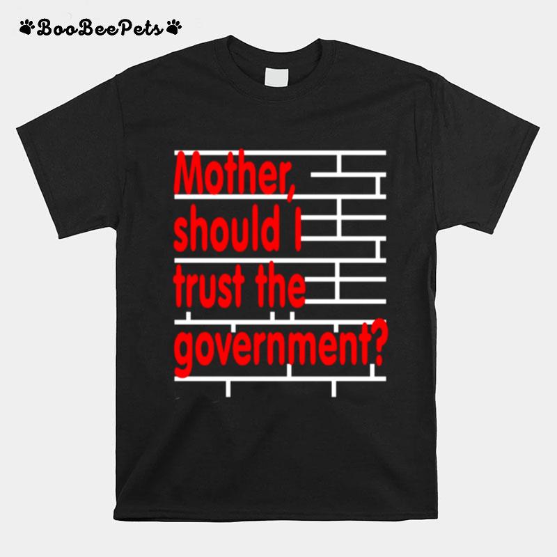 Mother Should I Trust The Government T-Shirt