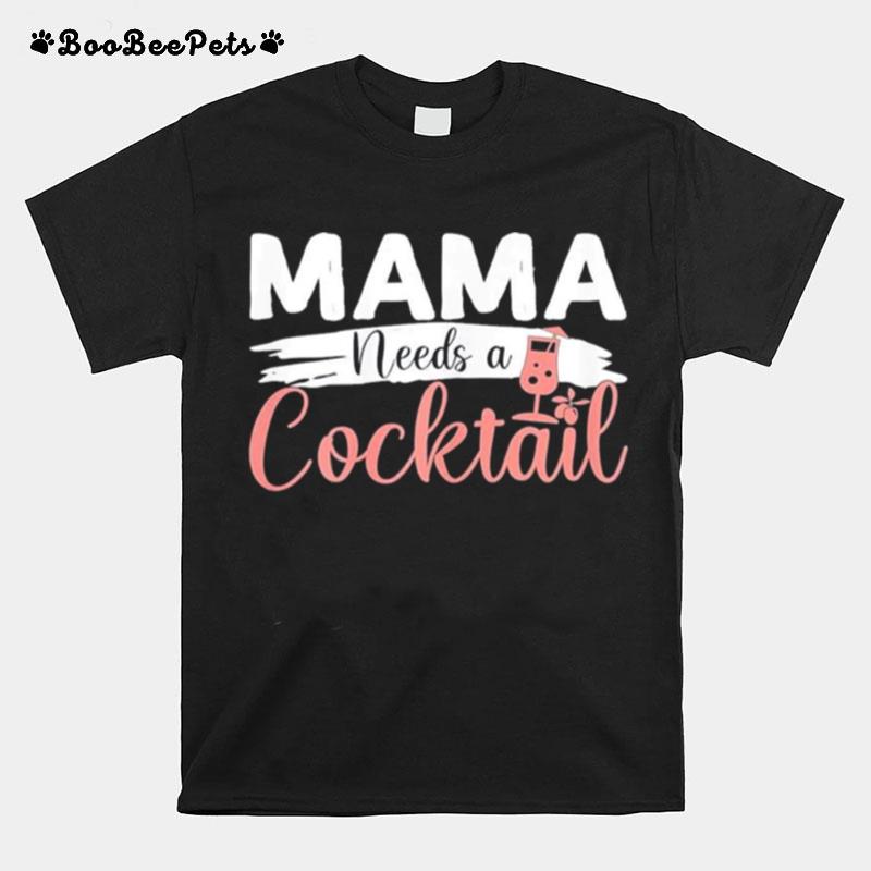 Mothers Day Drinking Mama Needs A Cocktail Costume T-Shirt