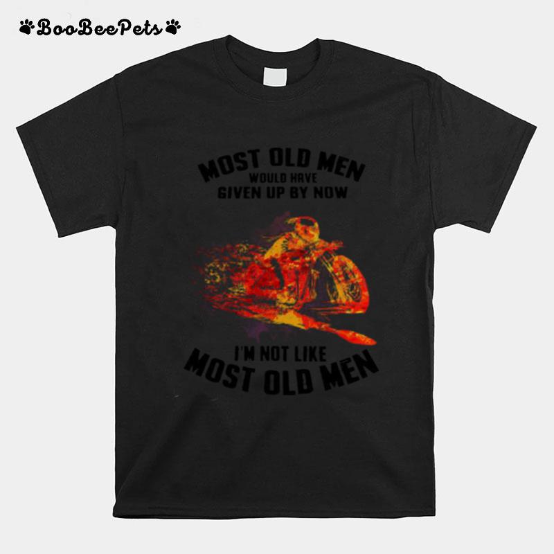 Motorcycle Drag Racing Most Old Men Would Have Given Up By Now I'M Not Like Most Old Men T-Shirt