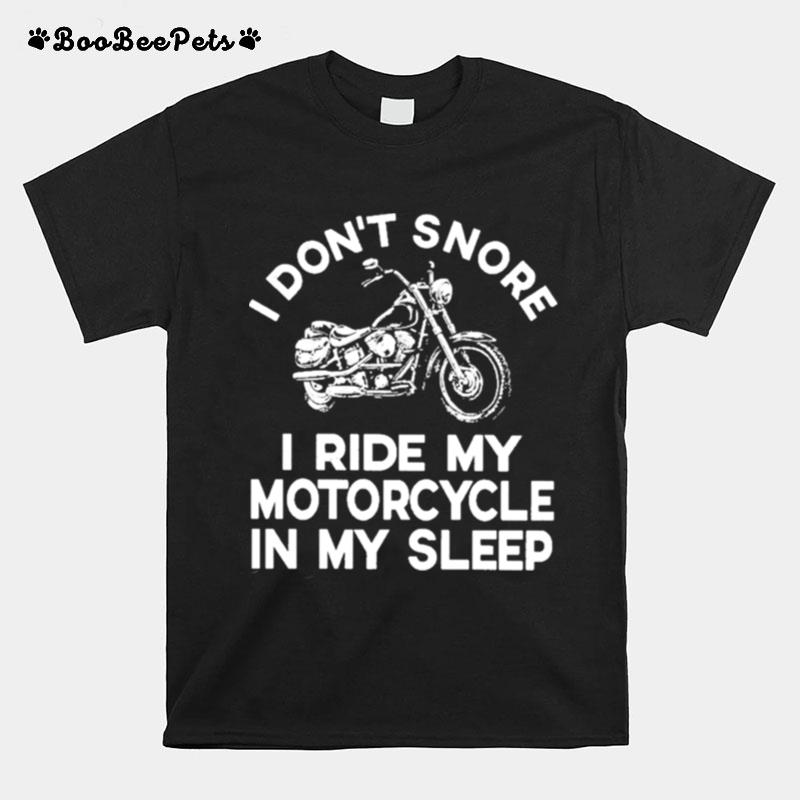 Motorcycle I Dont Snore I Ride My Motorcycle In My Sleep T-Shirt