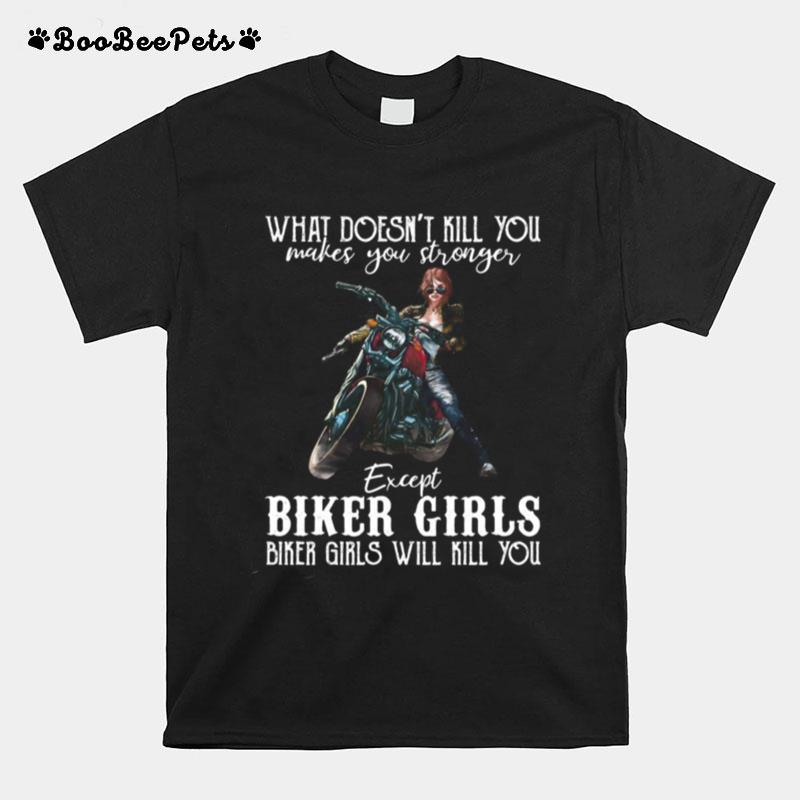 Motorcycle What Doesnt Kill You Makes You Stronger Except Biker Girls Bike Girls Will Kill You T-Shirt