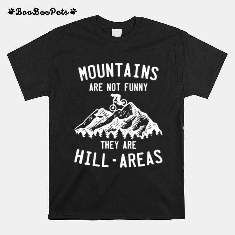 Mountain Biking Mountains Are Not Funny They Are Hill Areas T-Shirt
