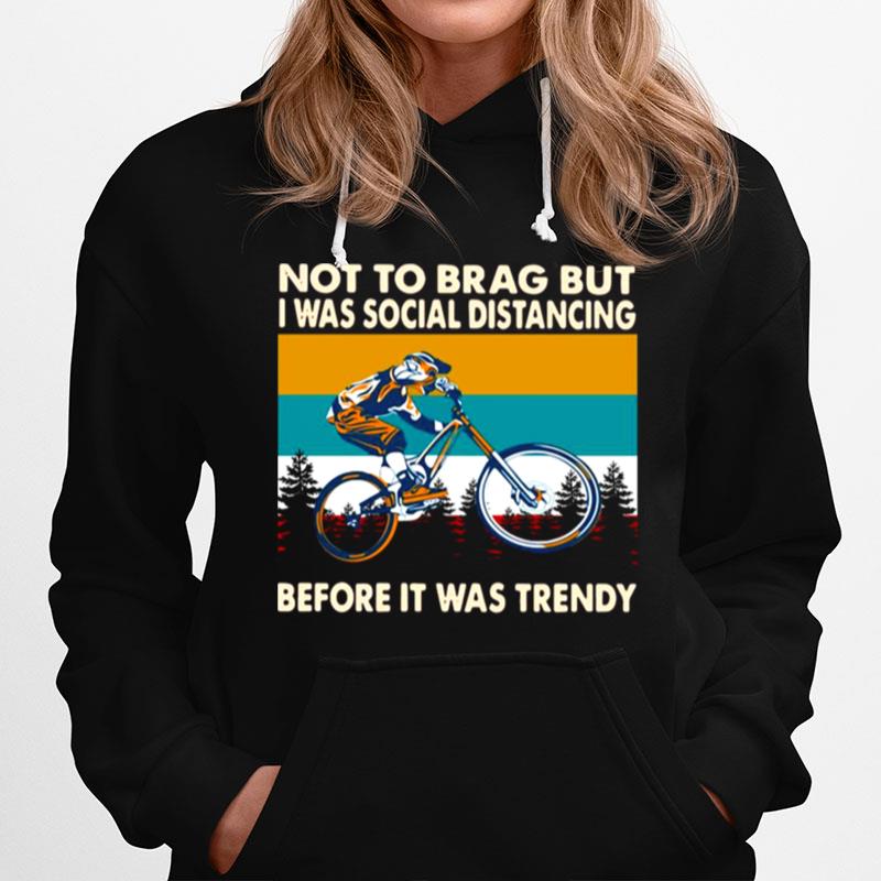 Mountain Biking Not To Brag But I Was Social Distancing Before It Was Trendy Vintage Hoodie