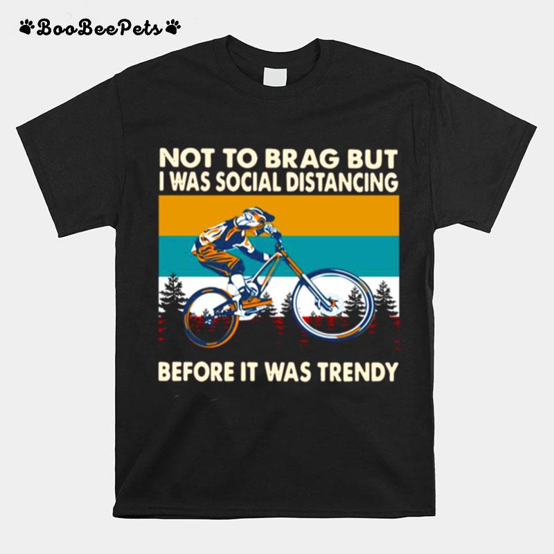 Mountain Biking Not To Brag But I Was Social Distancing Before It Was Trendy Vintage T-Shirt