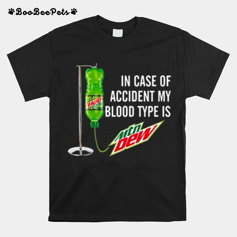 Mountain Dew In Case Of Accident My Blood Type Is Mtn Dew T-Shirt