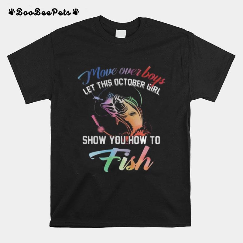Move Over Boys Let This October Girl Show You How To Fish T-Shirt
