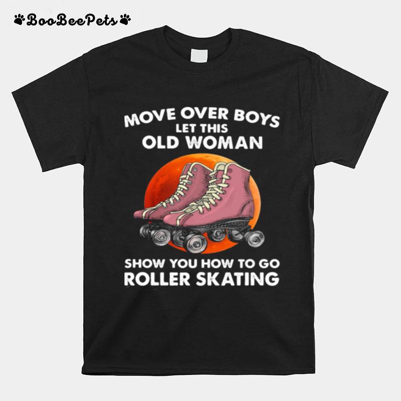 Move Over Boys Let This Old Woman Show You How To Go Roller Skating Moonblood T-Shirt