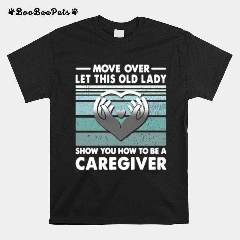 Move Over Let This Old Lady Show You How To Be A Caregiver Vintage T-Shirt