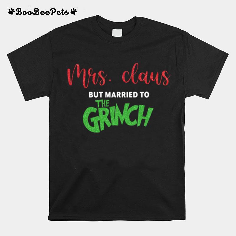 Mrs Claus But Married To The Grinch Christmas T-Shirt