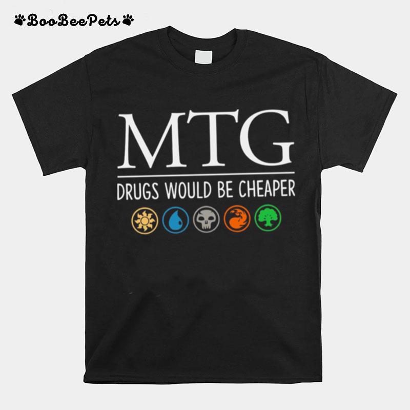 Mtg Drugs Would Be Cheaper T-Shirt