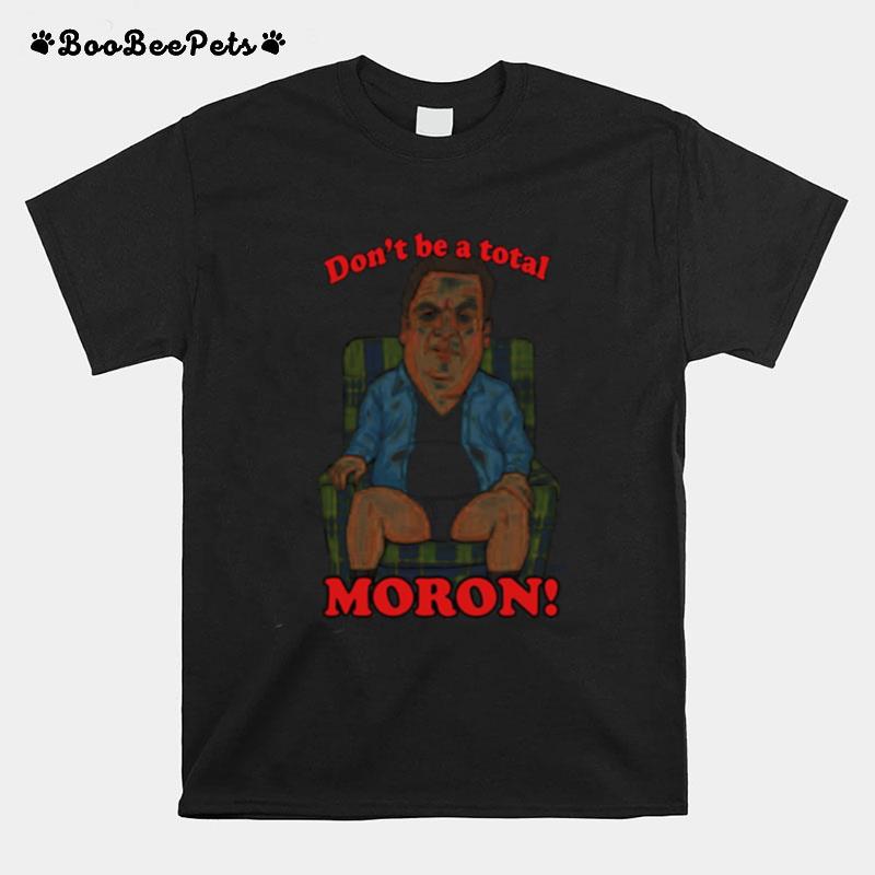 Murray Dont Be A Total Moron The Goldbergs T-Shirt