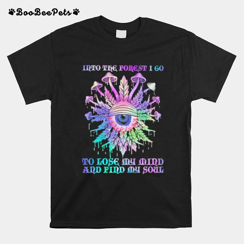 Mushroom Into The Forest I Go To Lose My Mind And Find My Soul T-Shirt