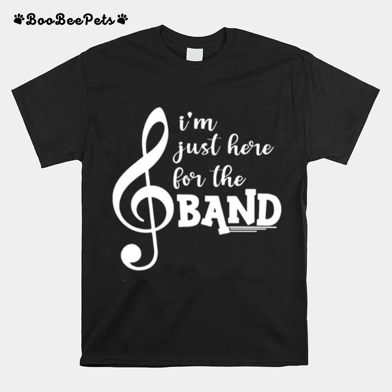 Music Im Just Here For The Band T-Shirt