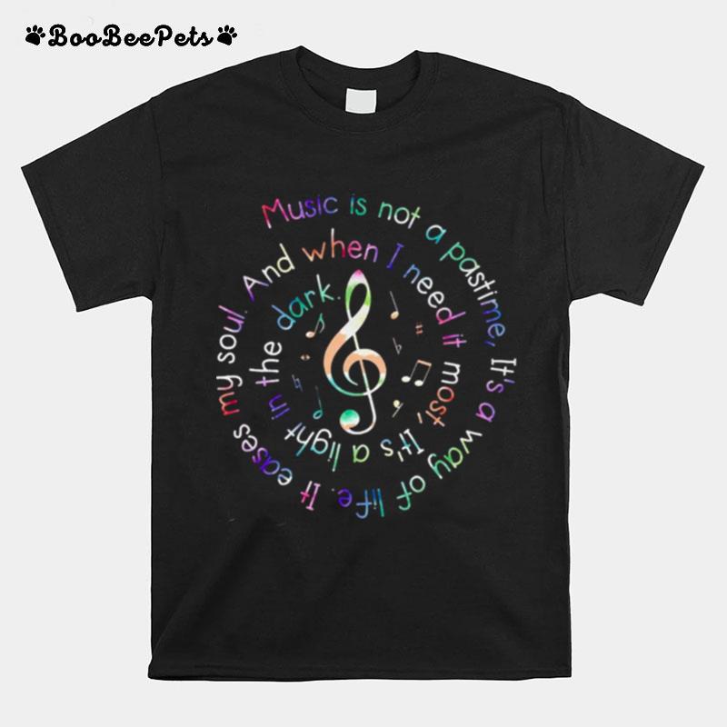 Music Is Not A Pastime Its A Way Of Life It Eases My Soul T-Shirt