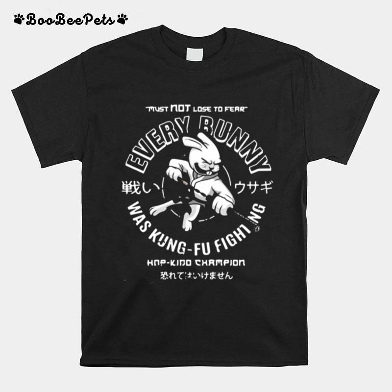 Must Not Lose To Fear Every Bunny Was Kung Fu Fighting T-Shirt