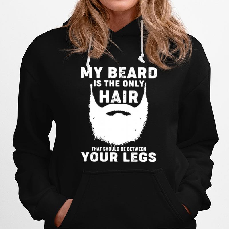 My Beard Is The Only Hair That Should Be Between Your Legs Hoodie