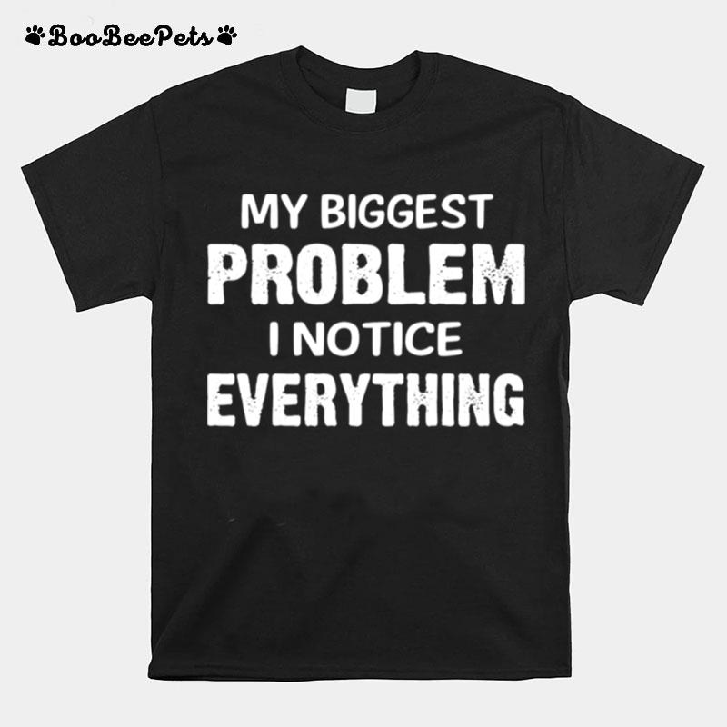 My Biggest Problem I Notice Everything T-Shirt