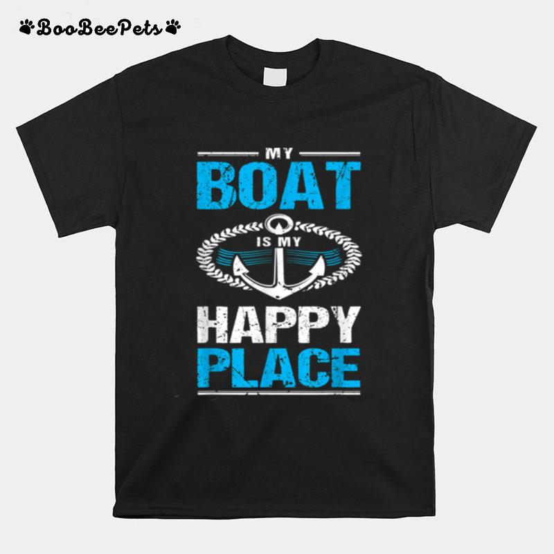 My Boat Is My Happy Place Boating For Boat T-Shirt