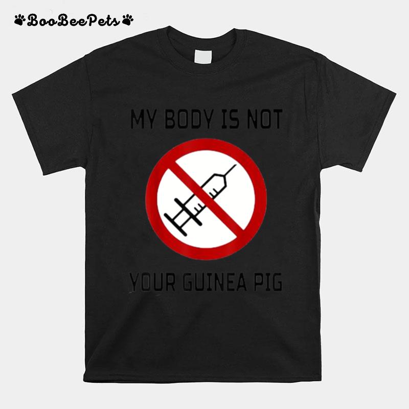 My Body Is Not Your Guinea Pig No Vaccination Anti Vaccine T-Shirt