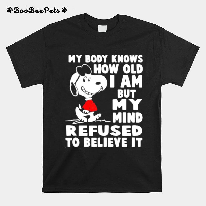 My Body Knows How Old I Am But My Mind Refused To Believe It Snoopy T-Shirt