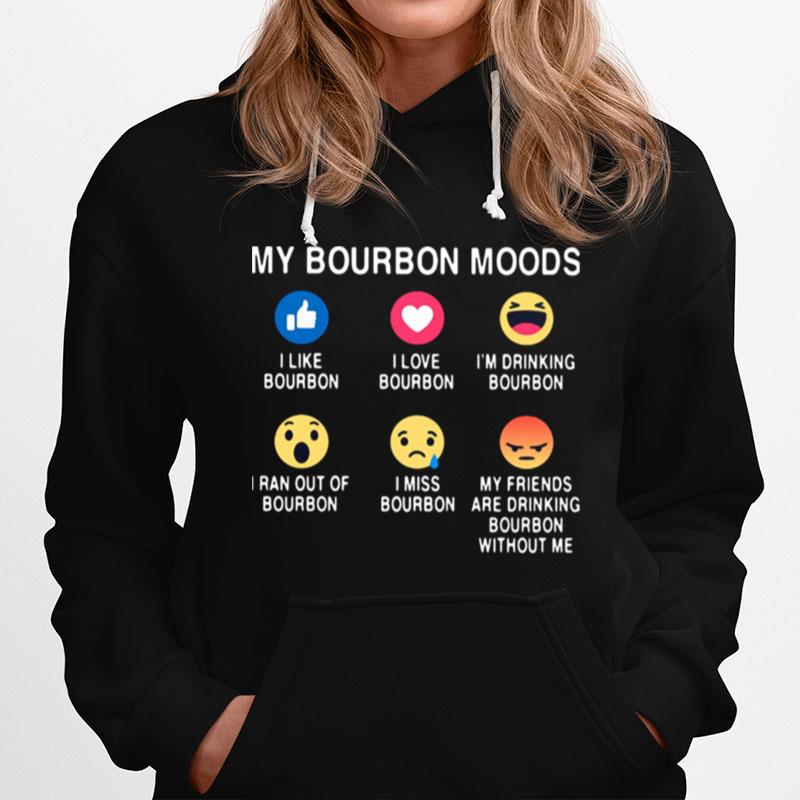 My Bourbon Moods I Like Bourbon I Love Bourbon Im Drinking Bourbon Hoodie