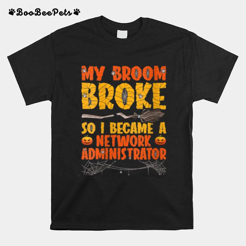 My Broom Broke So I Became A Network Administrator Halloween T-Shirt