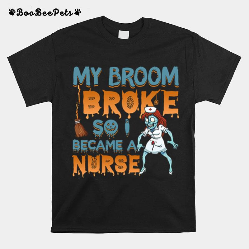 My Broom Broke So I Became A Nurse Halloween T-Shirt