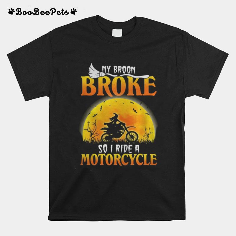 My Broom Broke So I Ride A Motocycle T-Shirt