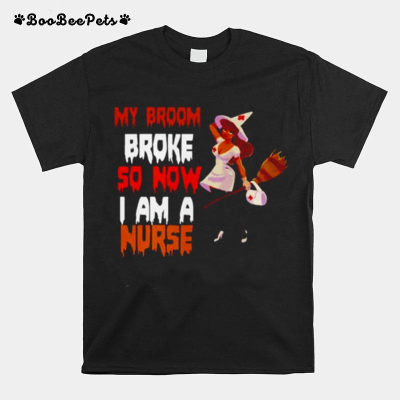 My Broom Broke So Now I Am A Nurse Witch Halloween T-Shirt