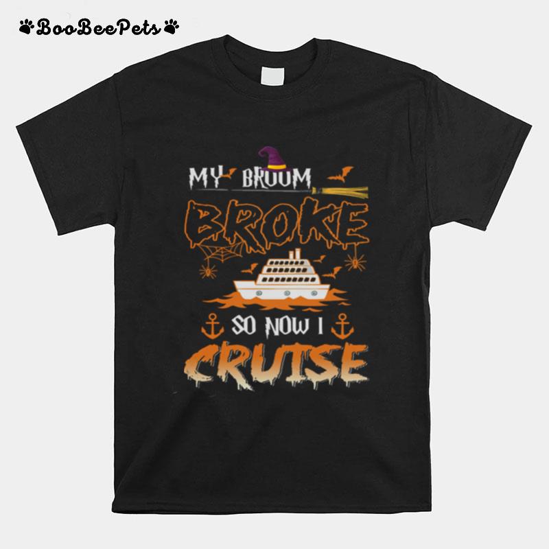 My Broom Broke So Now I Cruise Halloween T-Shirt