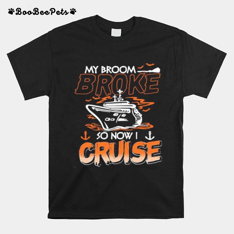 My Broom Broke So Now I Cruise T-Shirt