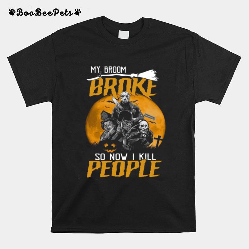 My Broom Broke So Now I Kill People T-Shirt