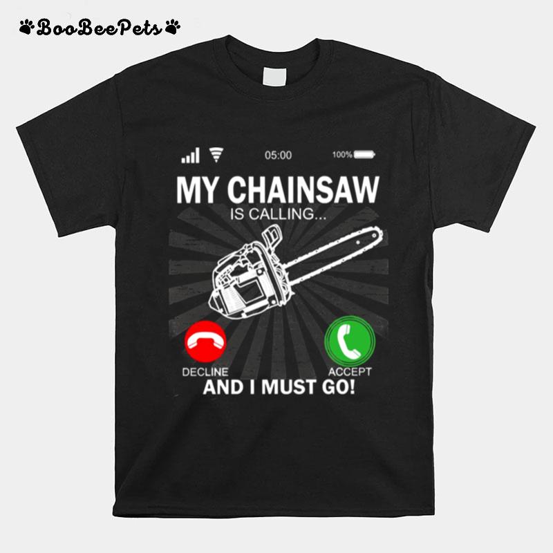 My Chainsaw Is Calling And I Must Go T-Shirt