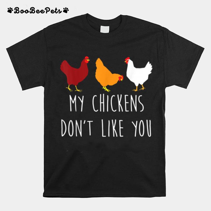 My Chickens Dont Like You Chicken Farmers T-Shirt